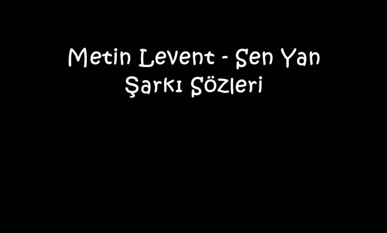 Metin Levent - Sen Yan Şarkı Sözleri