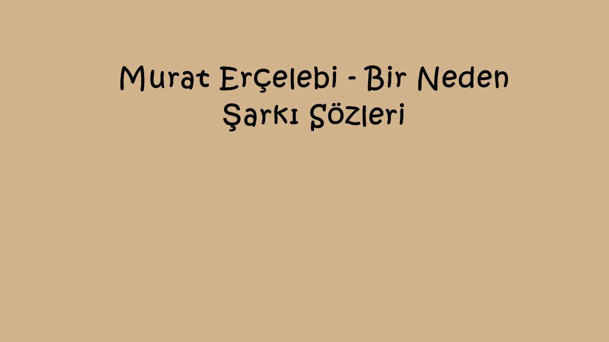 Murat Erçelebi - Bir Neden Şarkı Sözleri