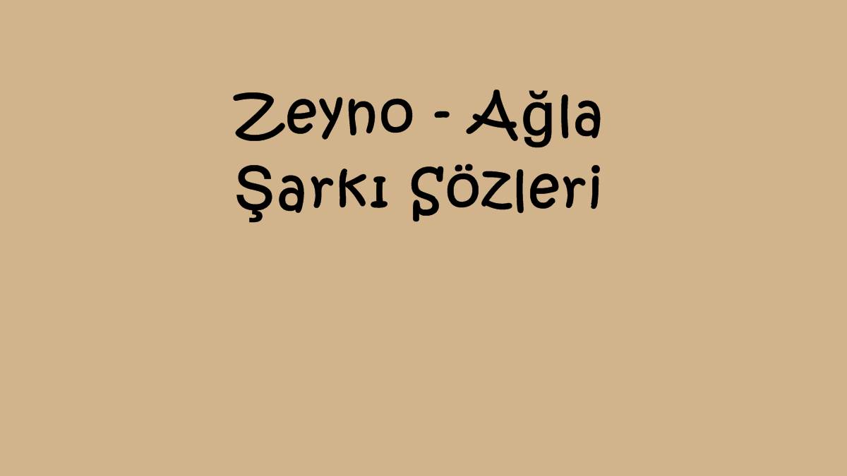 Zeyno - Ağla Şarkı Sözleri