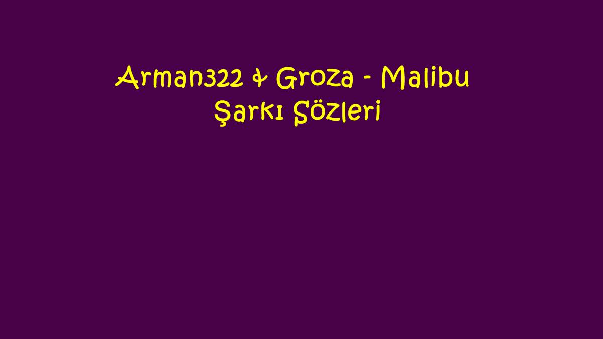 Arman322 & Groza - Malibu Şarkı Sözleri