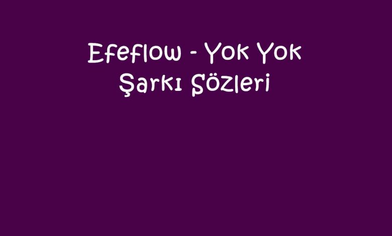 Efeflow - Yok Yok Şarkı Sözleri