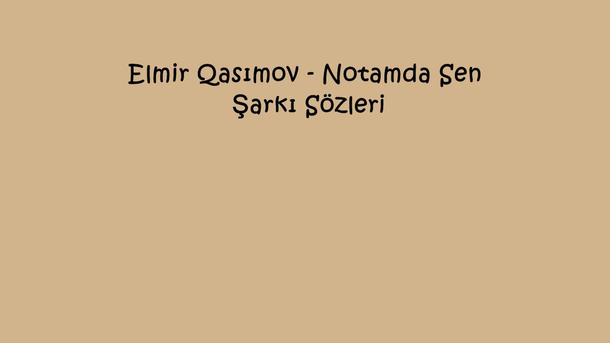 Elmir Qasımov - Notamda Sen Şarkı Sözleri