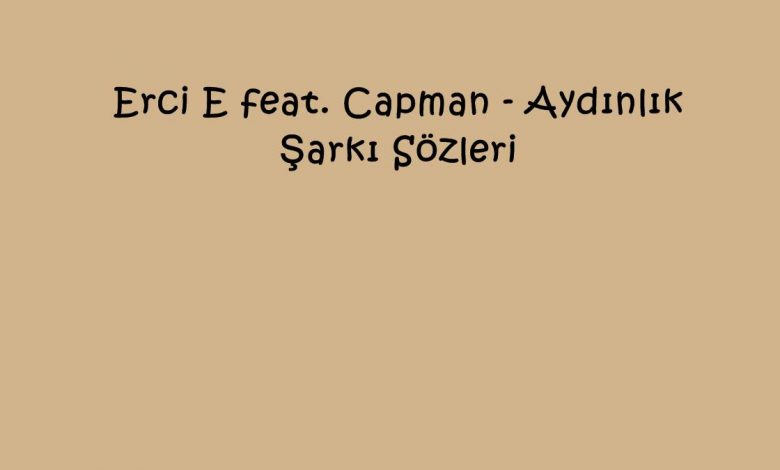 Erci E feat. Capman - Aydınlık Şarkı Sözleri