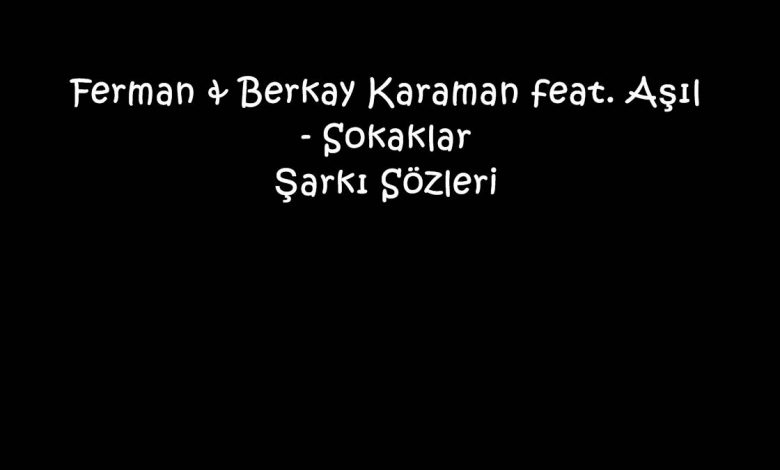 Ferman & Berkay Karaman feat. Aşıl - Sokaklar Şarkı Sözleri