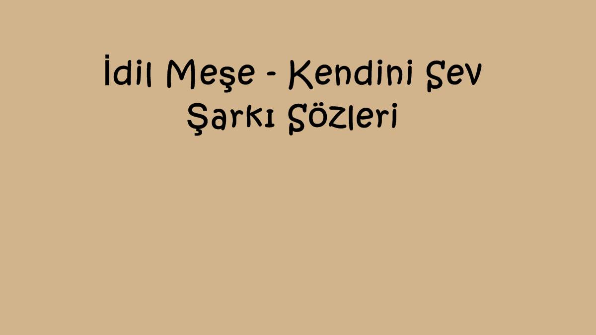 İdil Meşe - Kendini Sev Şarkı Sözleri