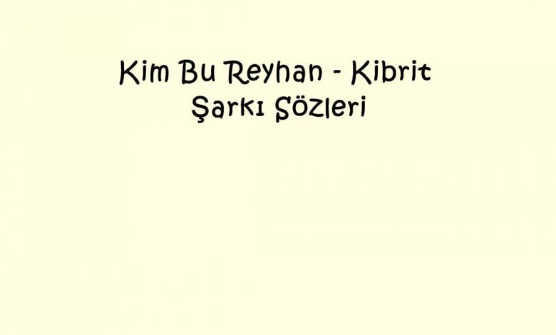 Kim Bu Reyhan - Kibrit Şarkı Sözleri