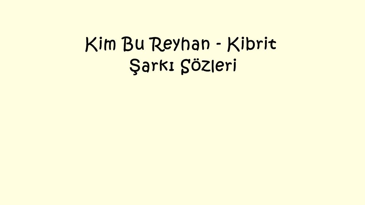 Kim Bu Reyhan - Kibrit Şarkı Sözleri