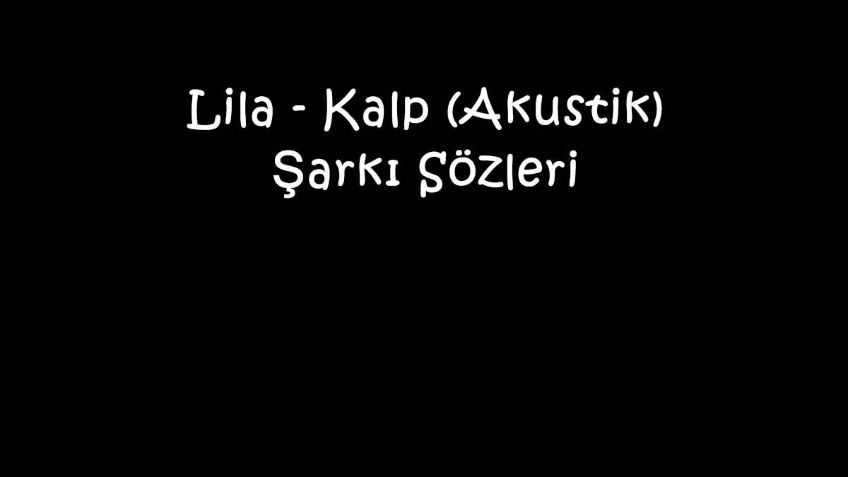 Lila - Kalp (Akustik) Şarkı Sözleri