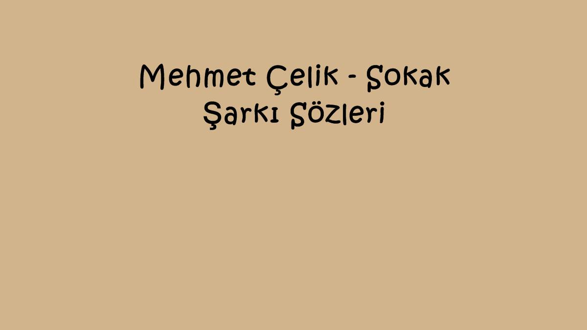 Mehmet Çelik - Sokak Şarkı Sözleri