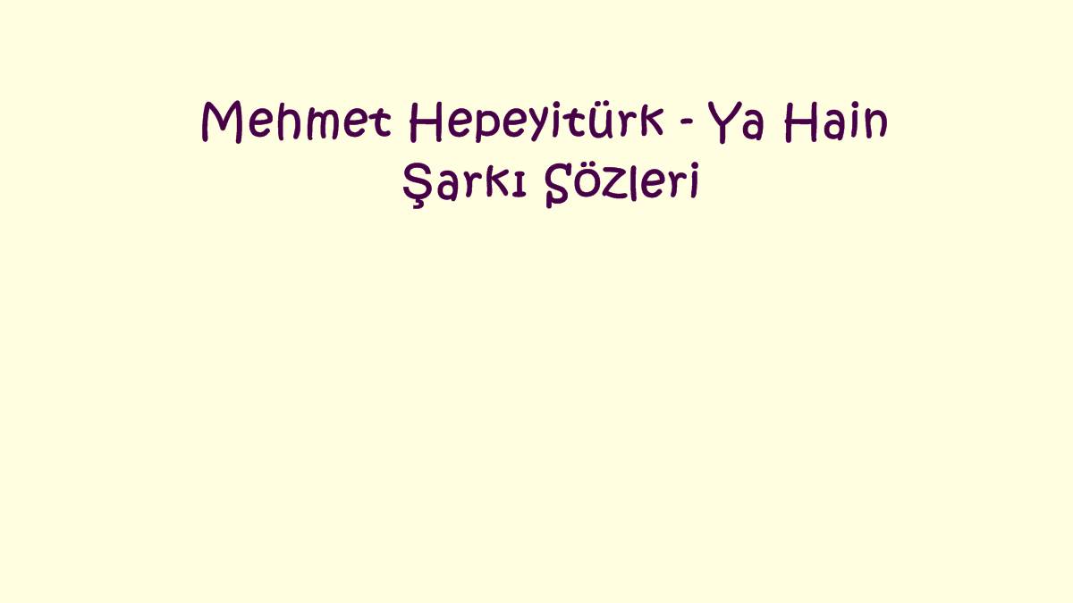 Mehmet Hepeyitürk - Ya Hain Şarkı Sözleri