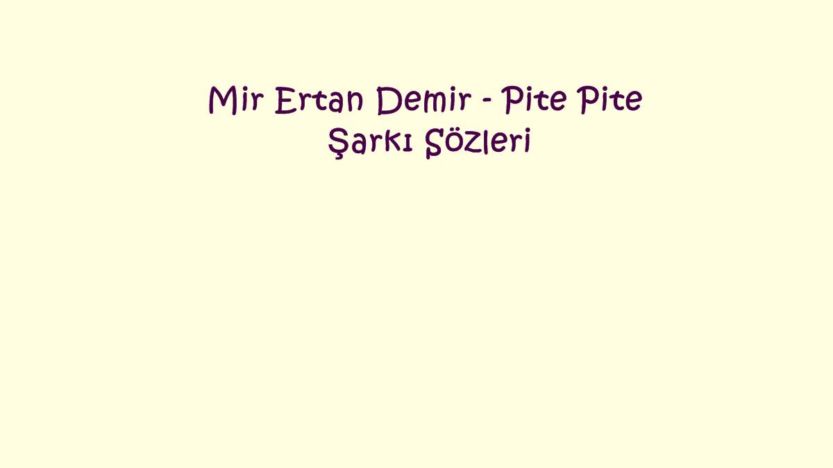 Mir Ertan Demir - Pite Pite Şarkı Sözleri