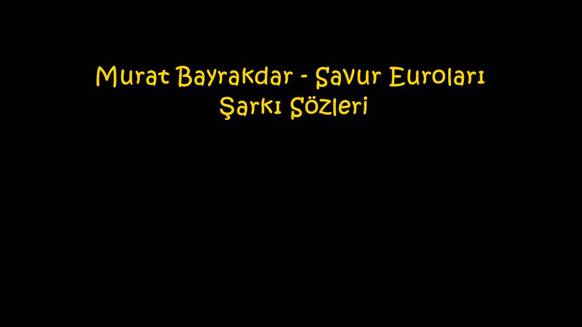 Murat Bayrakdar - Savur Euroları Şarkı Sözleri