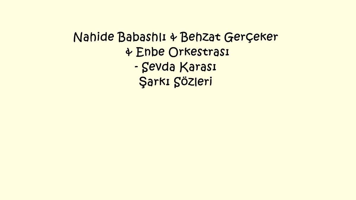 Nahide Babashlı & Behzat Gerçeker & Enbe Orkestrası - Sevda Karası Şarkı Sözleri