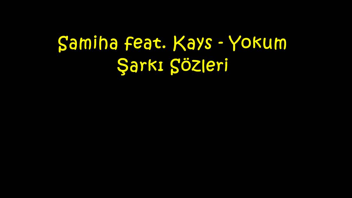 Samiha feat. Kays - Yokum Şarkı Sözleri