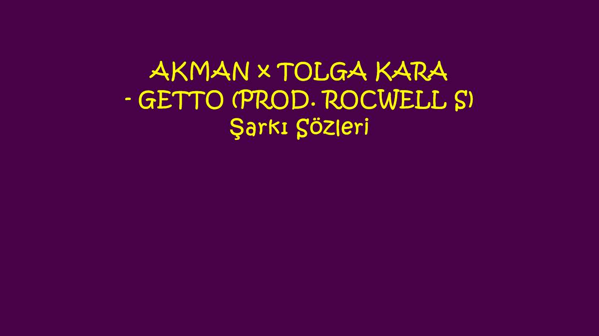 AKMAN x TOLGA KARA - GETTO (PROD. ROCWELL S) Şarkı Sözleri
