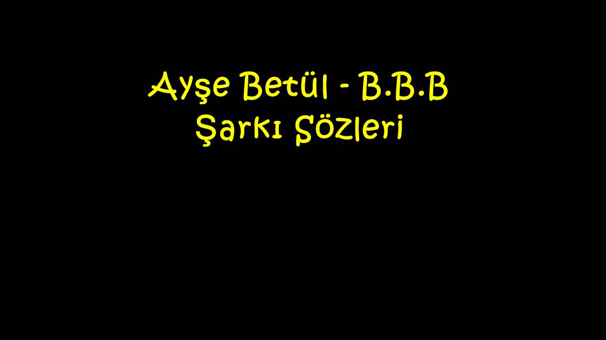 Ayşe Betül - B.B.B Şarkı Sözleri