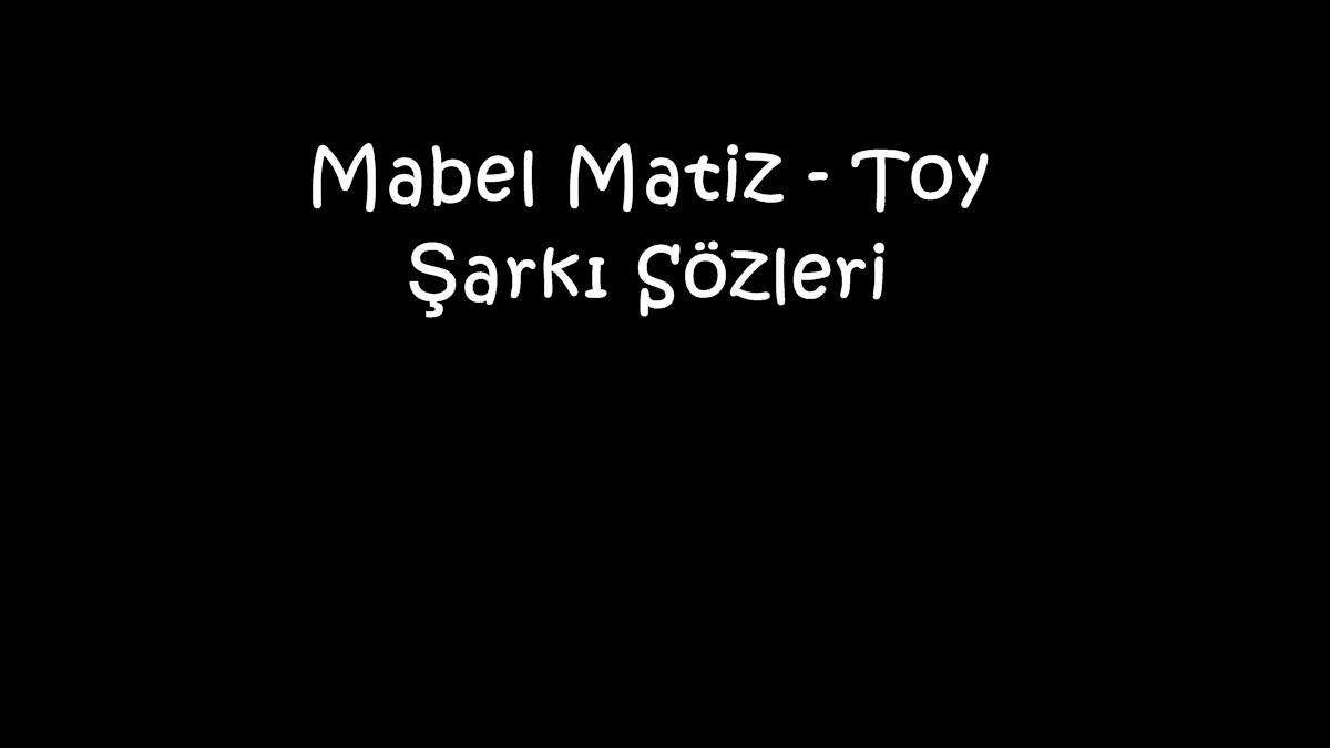 Mabel Matiz - Toy Şarkı Sözleri