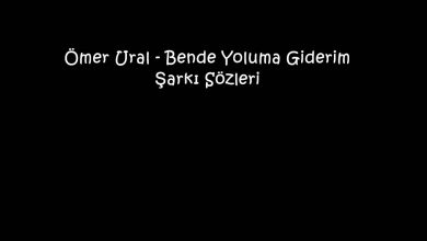 Photo of Ömer Ural – Bende Yoluma Giderim Şarkı Sözleri