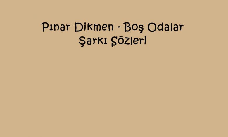 Pınar Dikmen - Boş Odalar Şarkı Sözleri