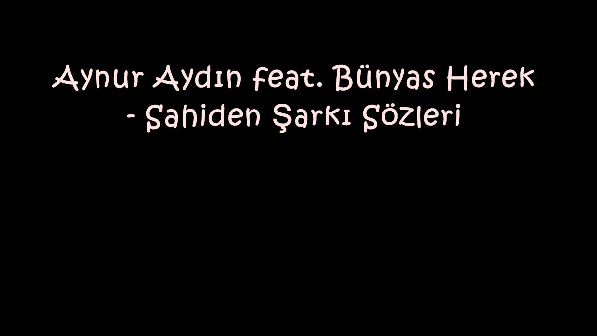 Aynur Aydın feat. Bünyas Herek - Sahiden Şarkı Sözleri