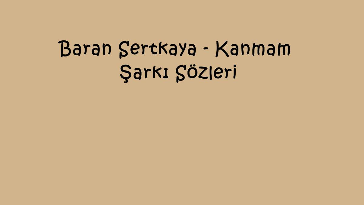 Baran Sertkaya - Kanmam Şarkı Sözleri