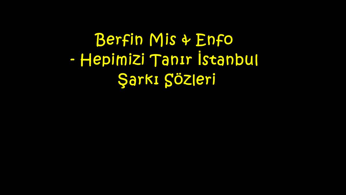 Berfin Mis & Enfo - Hepimizi Tanır İstanbul Şarkı Sözleri