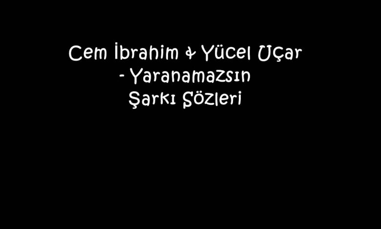 Cem İbrahim & Yücel Uçar - Yaranamazsın Şarkı Sözleri