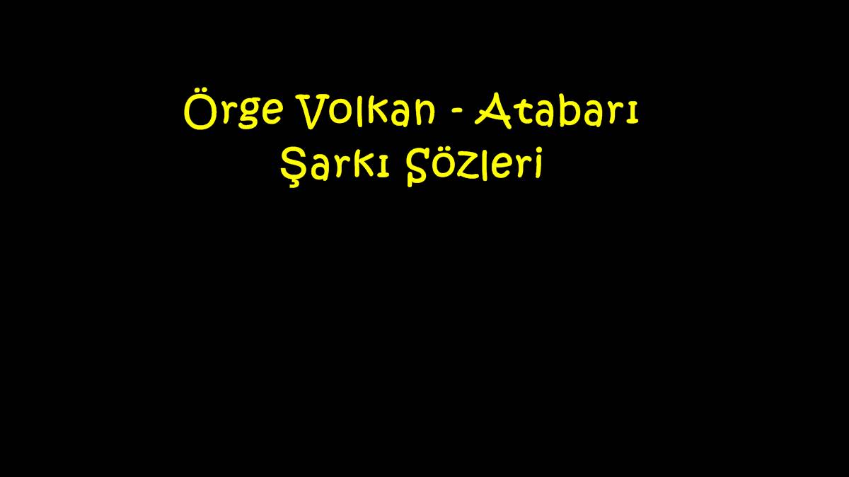 Örge Volkan - Atabarı Şarkı Sözleri