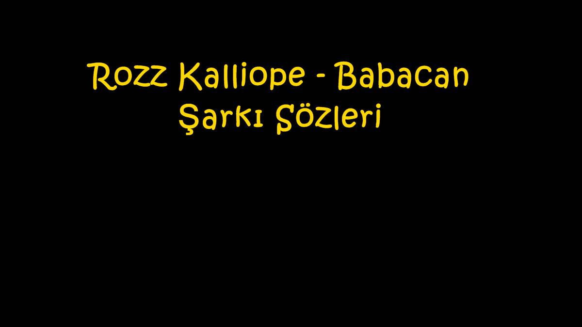 Rozz Kalliope - Babacan Şarkı Sözleri