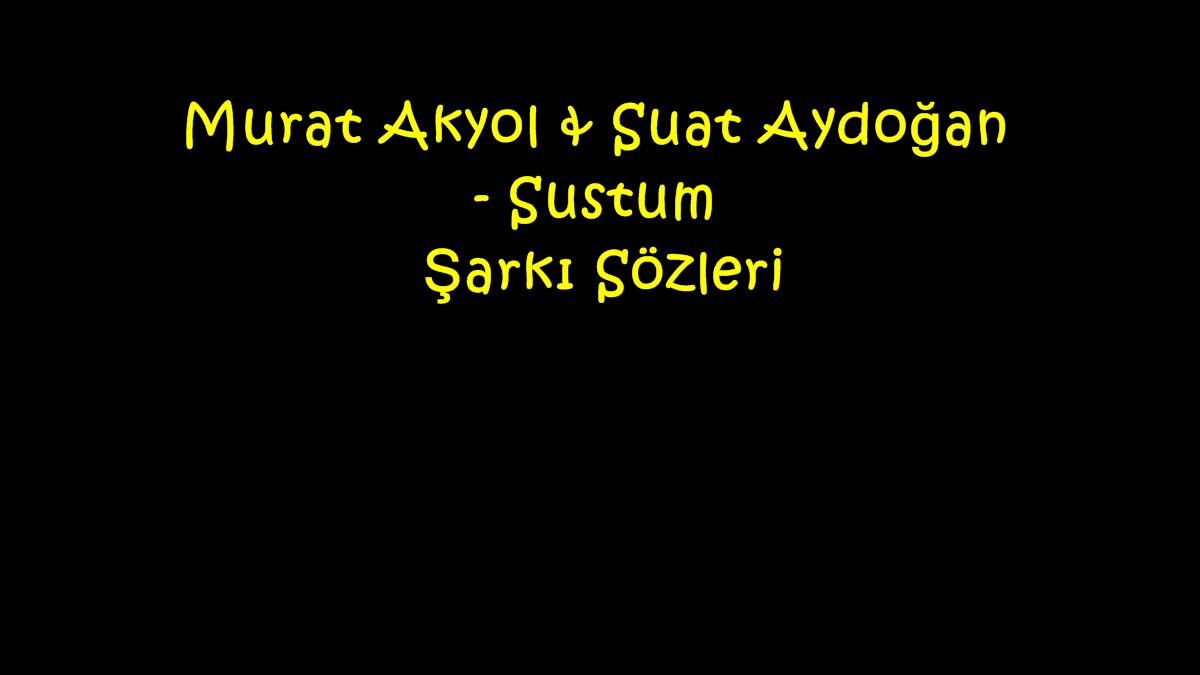 Murat Akyol & Suat Aydoğan - Sustum Şarkı Sözleri
