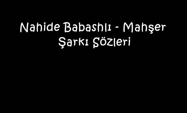 Nahide Babashlı - Mahşer Şarkı Sözleri