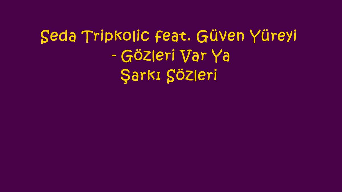 Seda Tripkolic Feat Guven Yureyi Gozleri Var Ya Sarki Sozleri