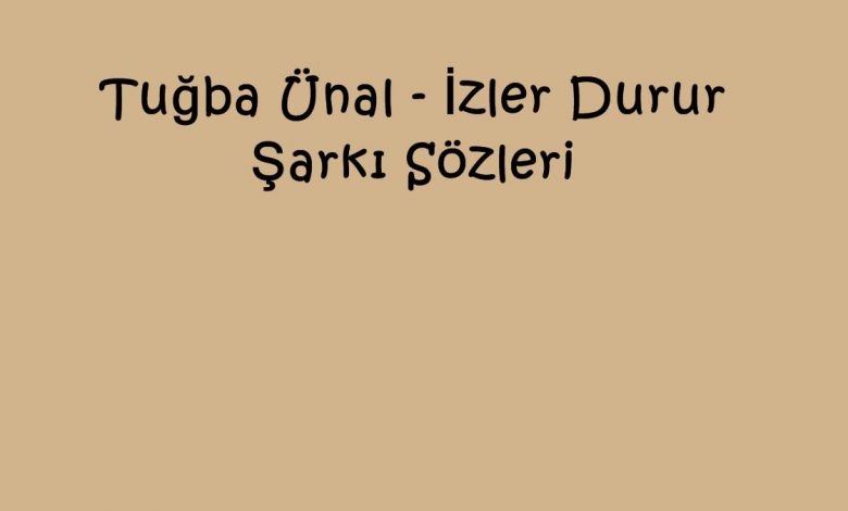 Tuğba Ünal - İzler Durur Şarkı Sözleri