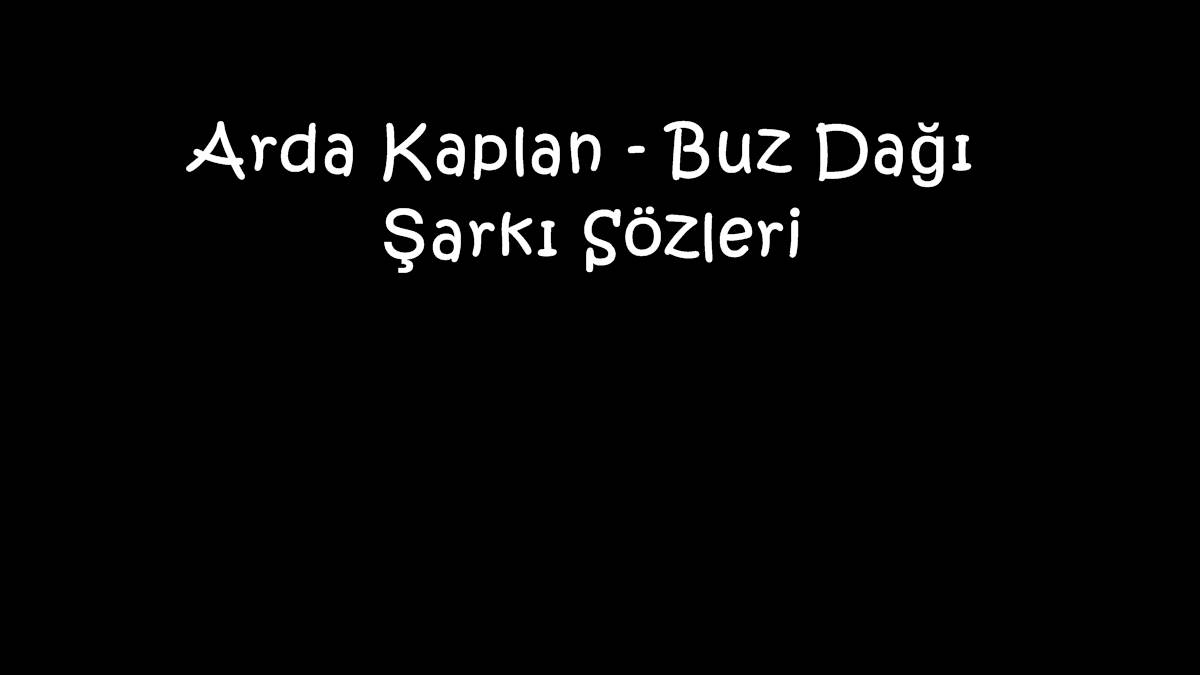 Arda Kaplan - Buz Dağı Şarkı Sözleri