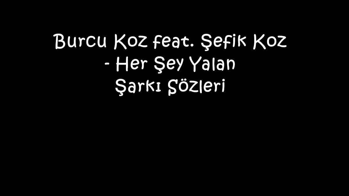 Burcu Koz feat. Şefik Koz - Her Şey Yalan Şarkı Sözleri
