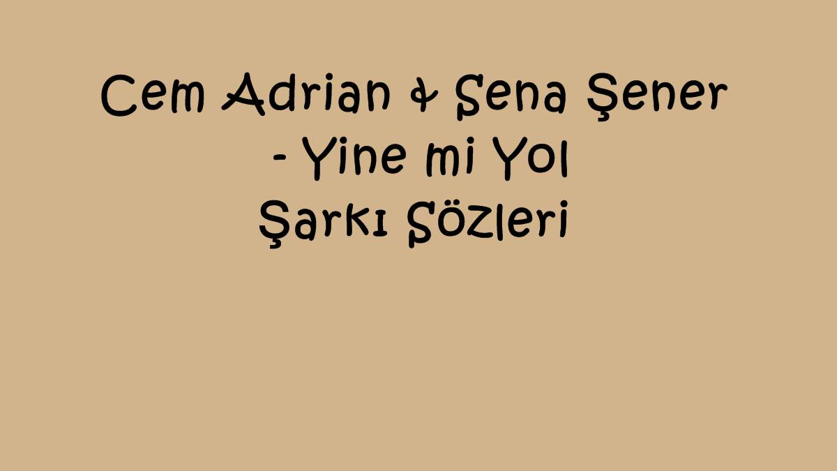 Cem Adrian & Sena Şener - Yine mi Yol Şarkı Sözleri