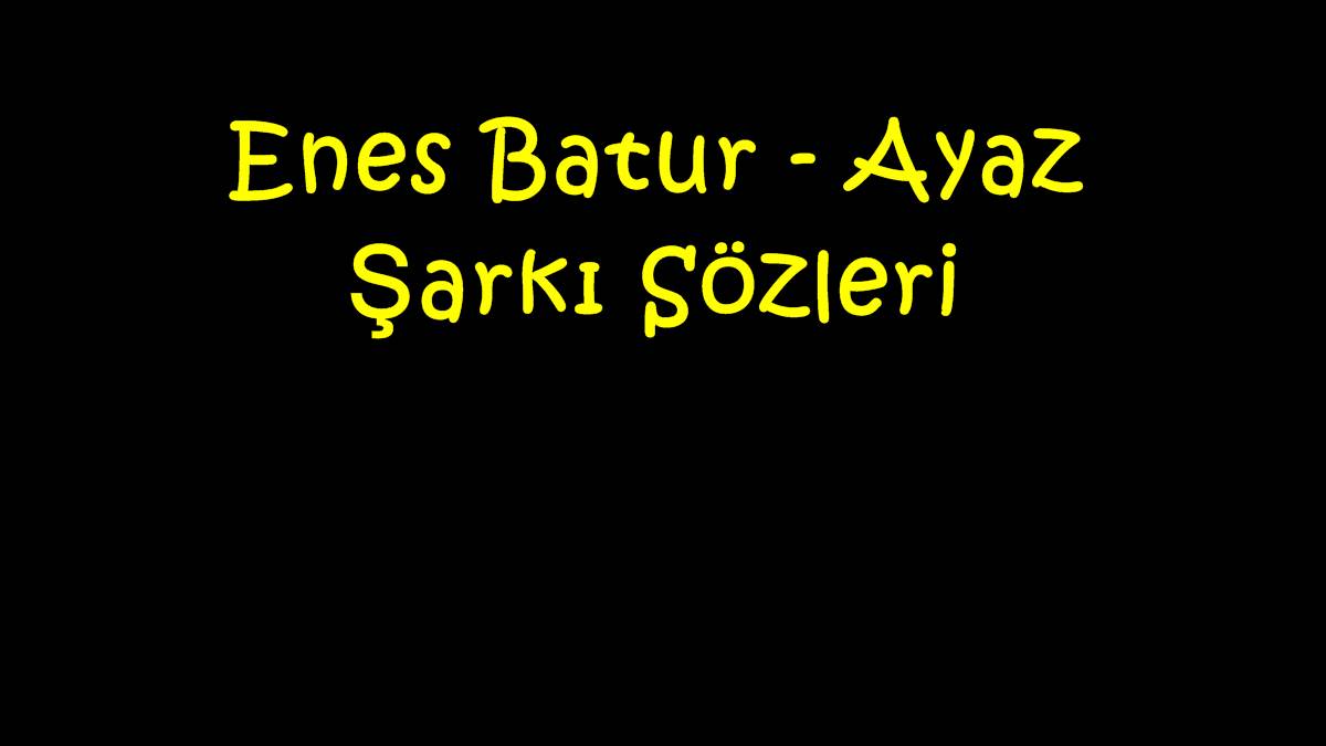 Enes Batur - Ayaz Şarkı Sözleri