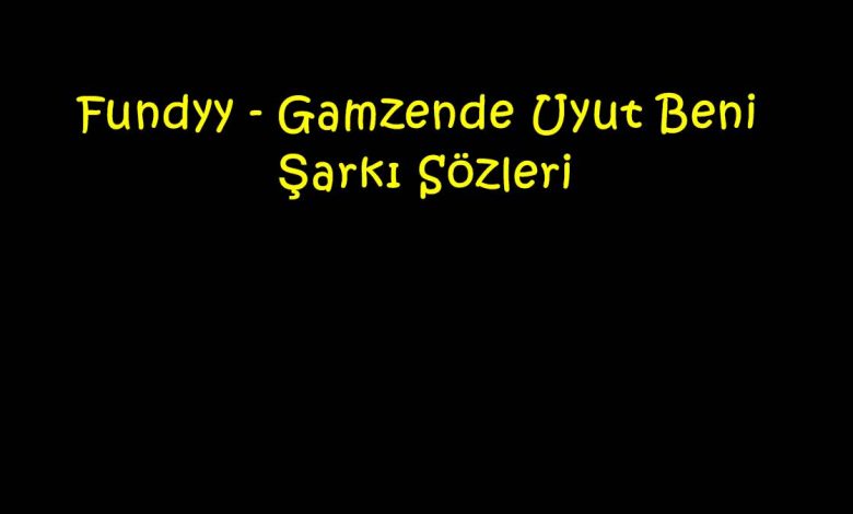 Fundyy - Gamzende Uyut Beni Şarkı Sözleri