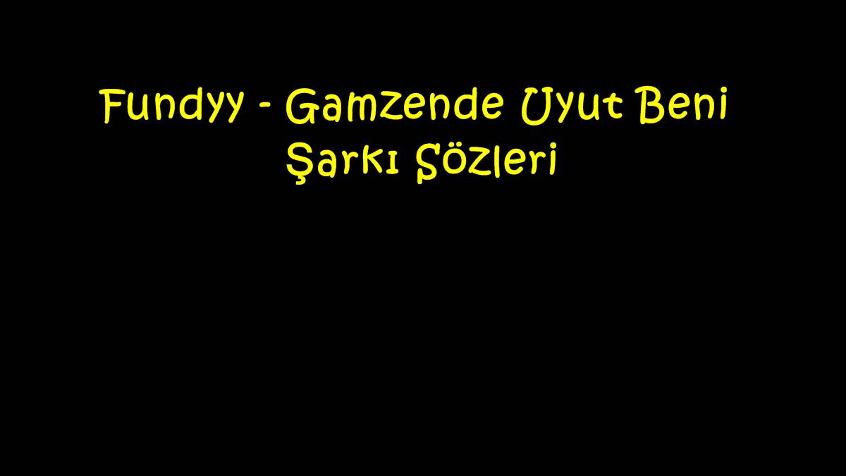 Fundyy - Gamzende Uyut Beni Şarkı Sözleri