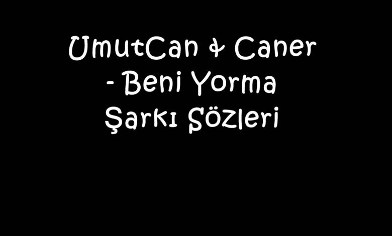 UmutCan & Caner - Beni Yorma Şarkı Sözleri