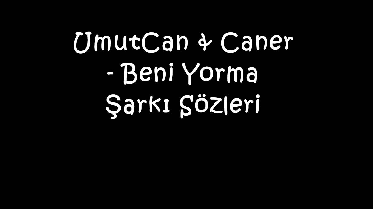 UmutCan & Caner - Beni Yorma Şarkı Sözleri