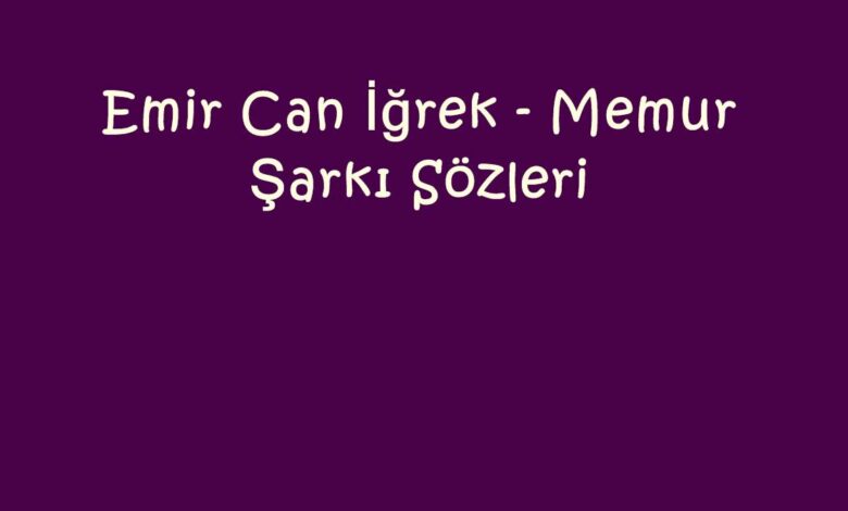 Emir Can İğrek - Memur Şarkı Sözleri