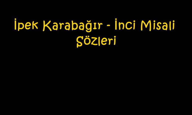 İpek Karabağır - İnci Misali Sözleri