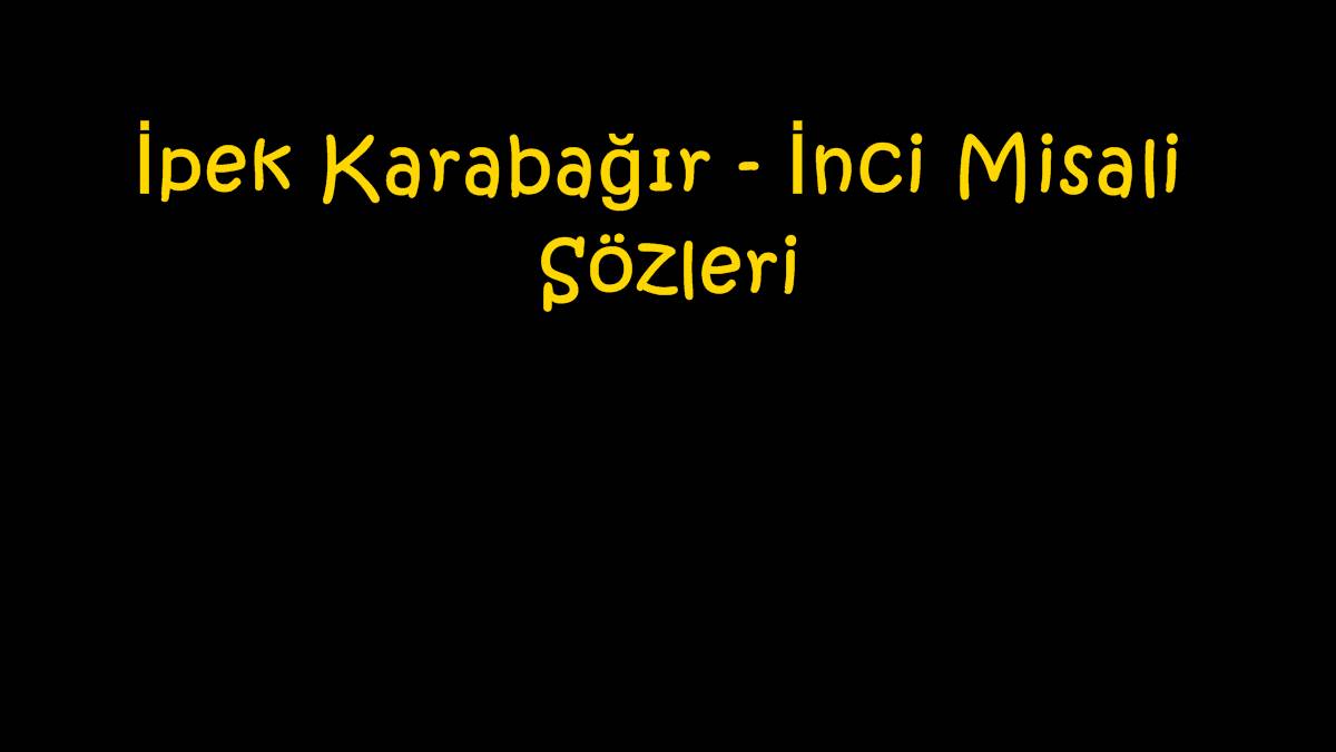 İpek Karabağır - İnci Misali Sözleri