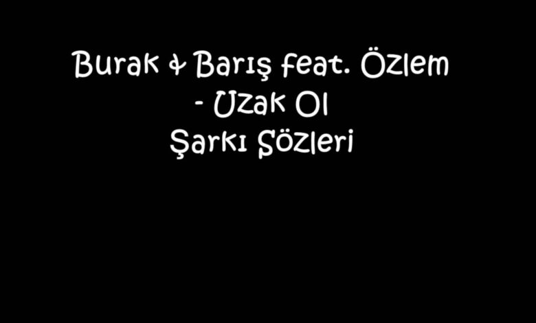 Burak & Barış feat. Özlem - Uzak Ol Şarkı Sözleri