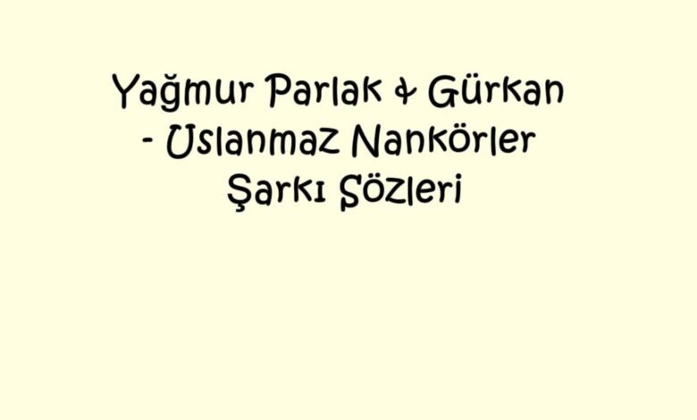 Yağmur Parlak & Gürkan - Uslanmaz Nankörler Şarkı Sözleri