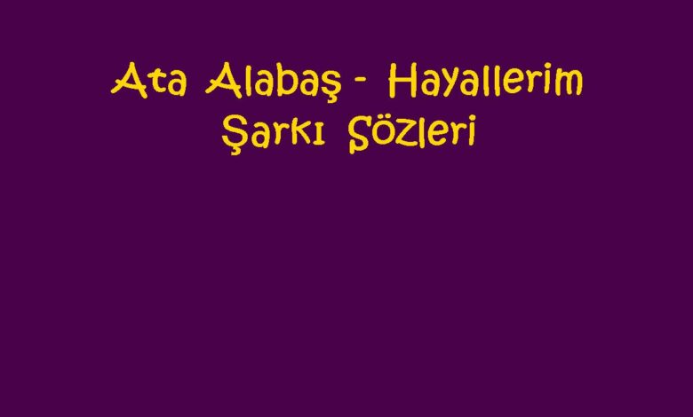 Ata Alabaş - Hayallerim Şarkı Sözleri