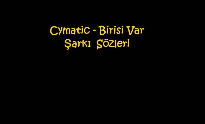 Cymatic - Birisi Var Şarkı Sözleri