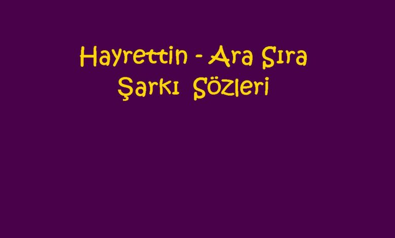 Hayrettin - Ara Sıra Şarkı Sözleri