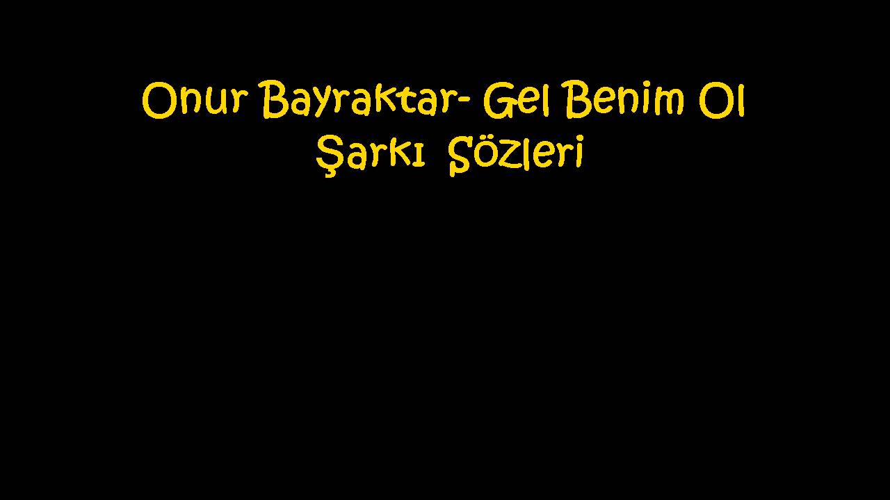 Onur Bayraktar- Gel Benim Ol Şarkı Sözleri